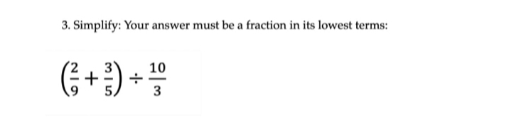 3. Simplify: Your answer must be a fraction in its lowest terms:
(; + )
10
