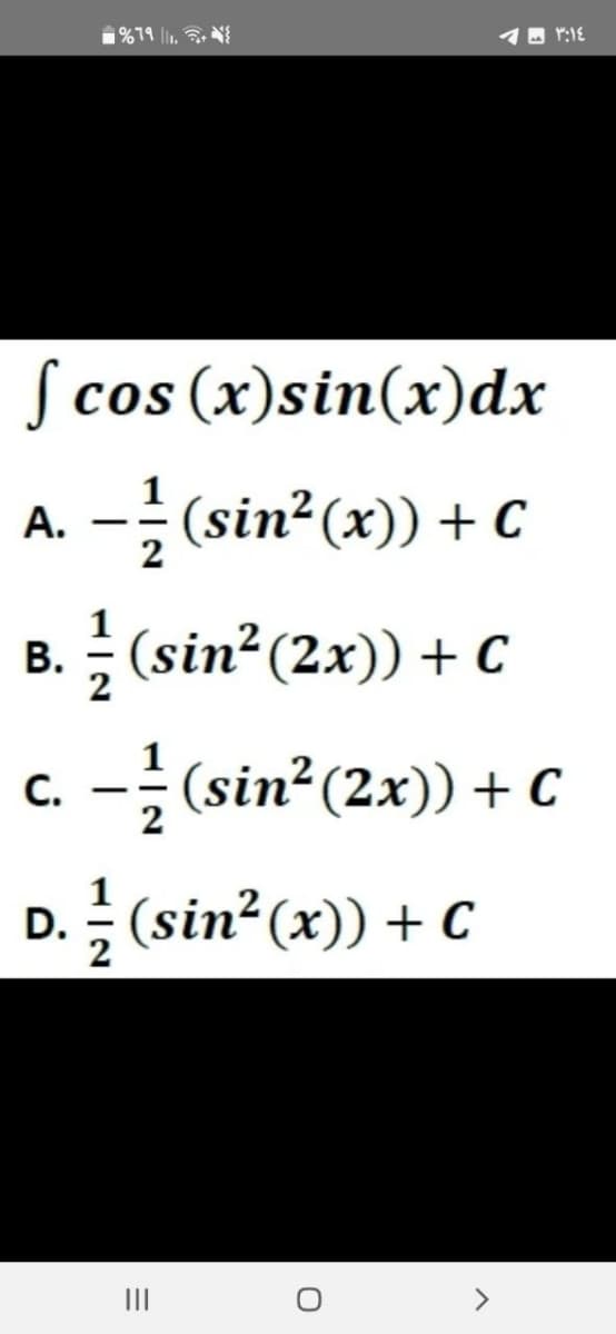 %79 11.
fcos (x)sin(x)dx
A. −½ (sin²(x)) + C
B. // (sin² (2x)) + C
c. — 1/2 (sin² (2x)) + C
-
D. 1/2 (sin²(x)) + C
=
|||
- - ٣:١٤
O
