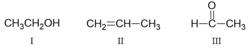 CH₂CH₂OH
I
CH₂=CH-CH3
II
O
H-C-CH3
III