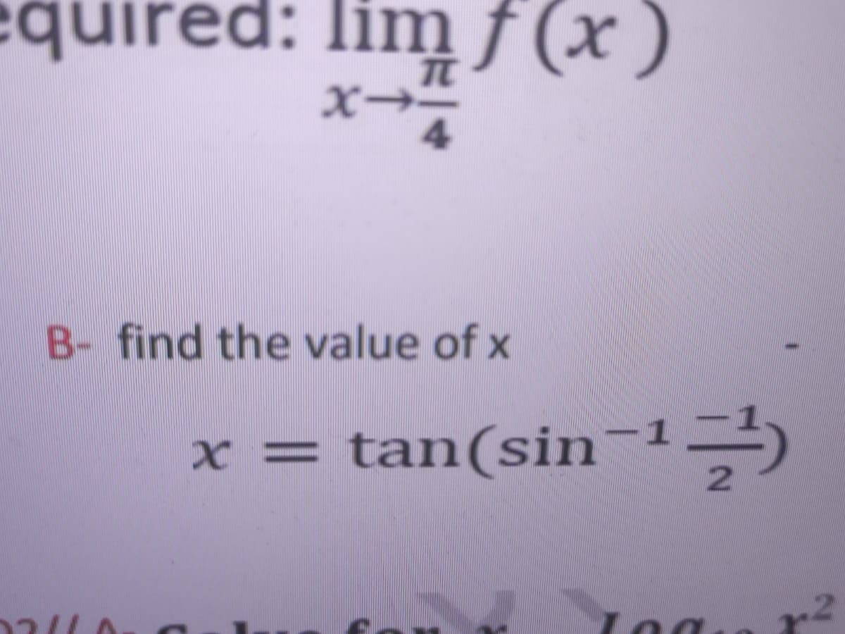 equired: limƒ(x)
x-
4.
B- find the value of x
x = tan(sin
¬1=÷)
.2
