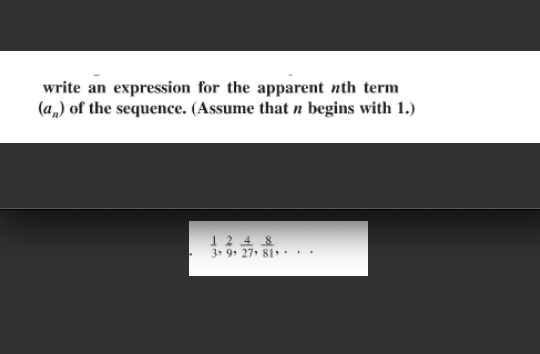 write an expression for the apparent nth term
(a,) of the sequence. (Assume that n begins with 1.)
1248
3. 9. 27. 8I .

