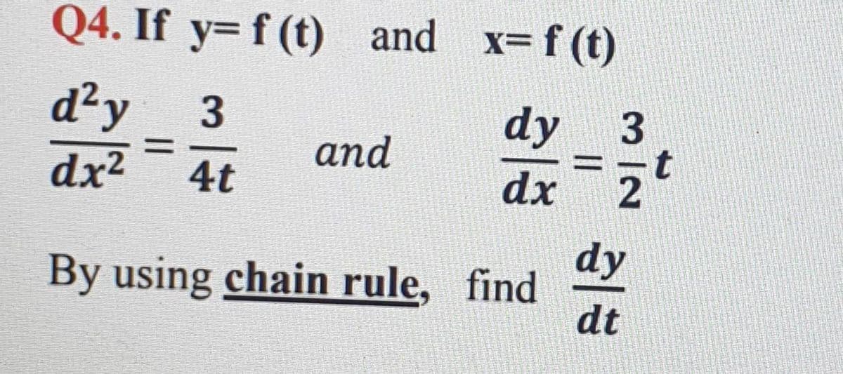Q4. If y= f (t) and x=f (t)
d²y
3
dy 3
and
%3D
%3D
dx?
4t
dx
dy
By using chain rule, find
dt

