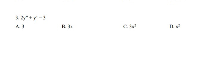 3. 2y" + y' = 3
А. 3
В. Зх
C. 3x?
D. x?
