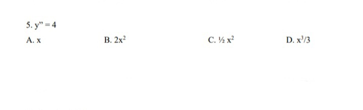 5. y" = 4
А.X
B. 2x?
C. ½ x?
D. x'/3
