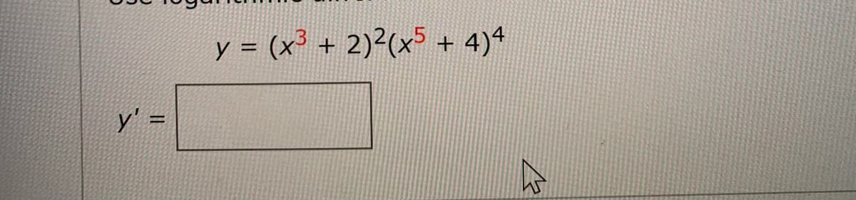 y = (x³ + 2)²(x5 + 4)4
y' =
