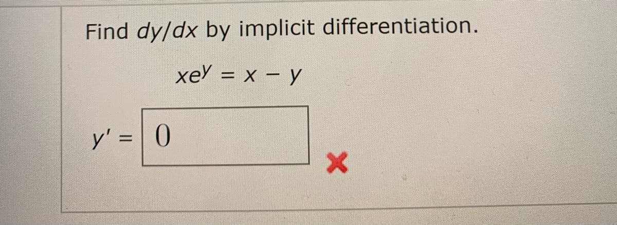 Find dy/dx by implicit differentiation.
xe = x – y
%D
y' =0
