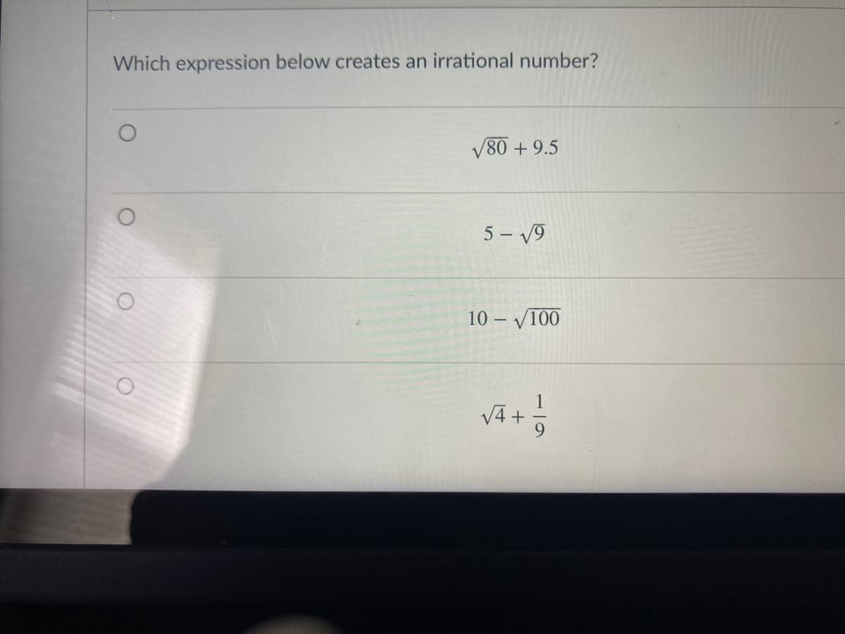 Which expression below creates an irrational number?
V80 + 9.5
5 – V9
10 – V100
