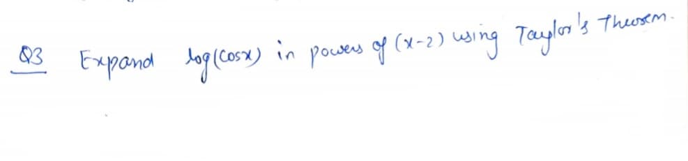 Q3
Theusem.
Expond lag cos)
in
powers of (x-2) using Taylor's
