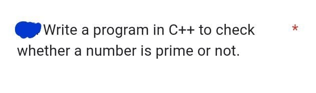 Write a program in C++ to check
whether a number is prime or not.
