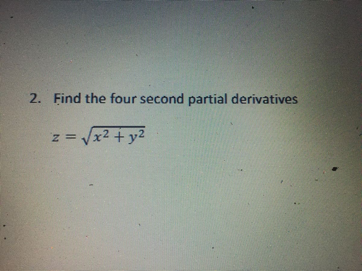 2. Find the four second partial derivatives
=/x2+y2
