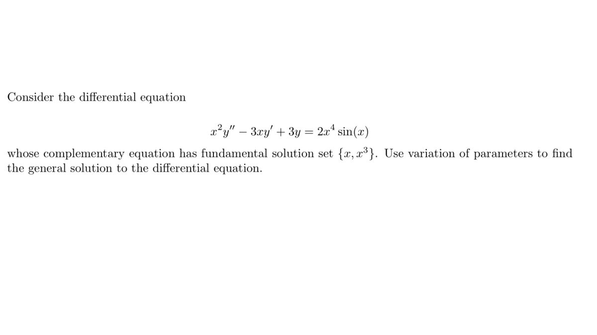 Consider the differential equation
x²y" – 3xy' + 3y = 2a* sin(x)
whose complementary equation has fundamental solution set {x, x³}. Use variation of parameters to find
the general solution to the differential equation.
