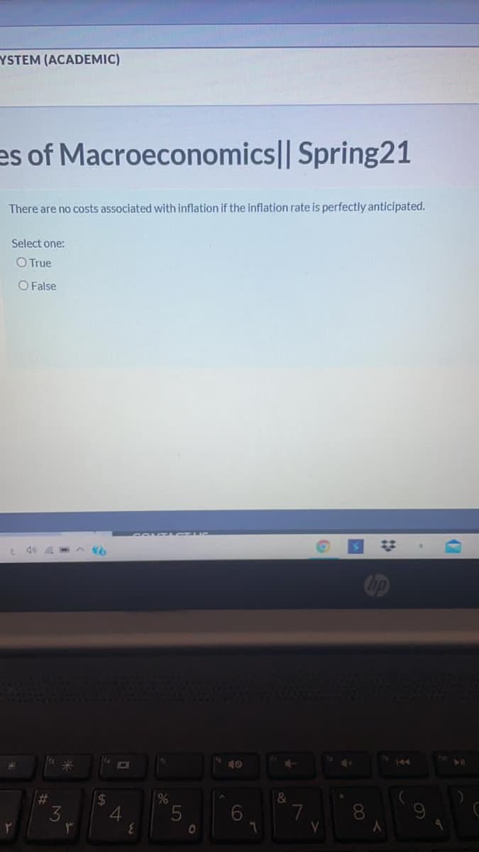 YSTEM (ACADEMIC)
es of Macroeconomics|| Spring21
There are no costs associated with inflation if the inflation rate is perfectly anticipated.
Select one:
O True
O False
ho
40
%23
$24
&
3.
4
6.
7.
8.
6.
