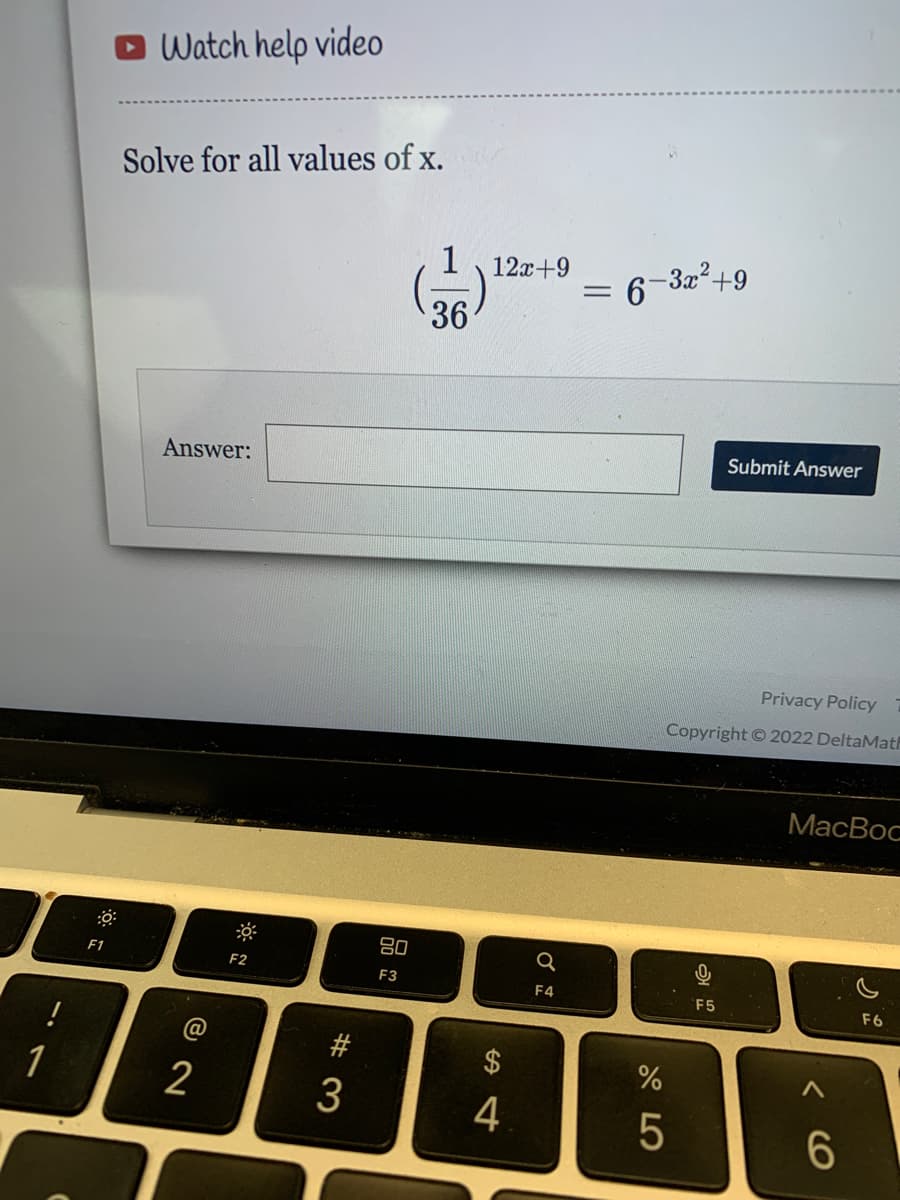 Watch help video
Solve for all values of x.
1, 12x+9
= 6-3x2+9
36
Submit Answer
Answer:
Privacy Policy
Copyright © 2022 DeltaMath
МacBoс
80
F1
F2
F3
F4
F5
F6
!
@
$
1
2
4
# 3
