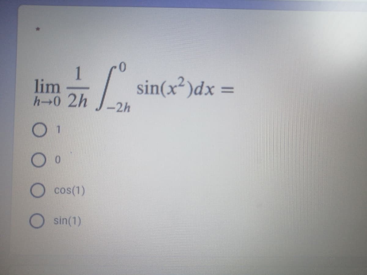 lim
h→0 2h
sin(x²)dx =
%3D
-2h
cos(1)
sin(1)
-12
