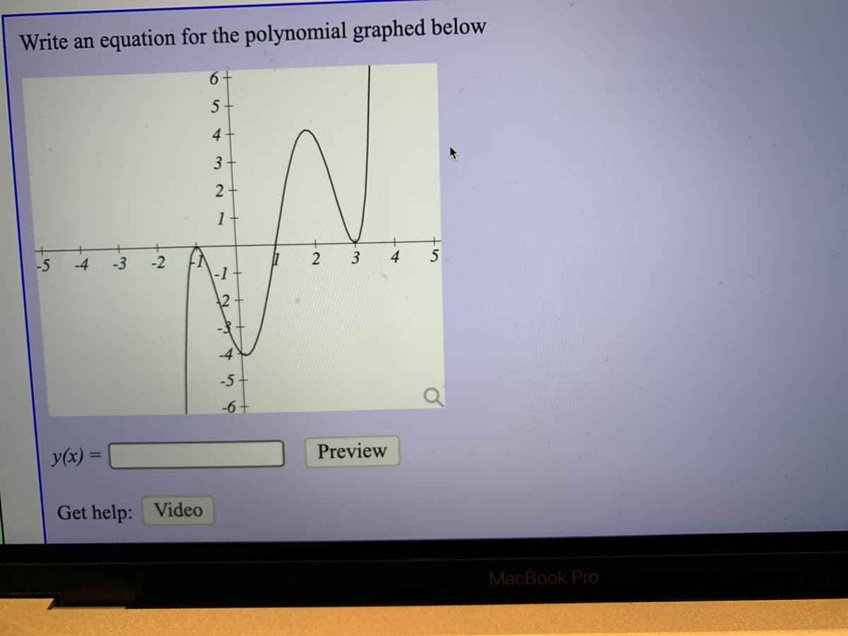 Write an equation for the polynomial graphed below
6+
4.
1
-5
-4
-3
-2
2
3
4
5
-4
-5 -
-6+
y(x) =
Preview
Get help: Video
MacBook Pro
3.
