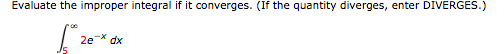 Evaluate the improper integral if it converges. (If the quantity diverges, enter DIVERGES.)
2e* dx
