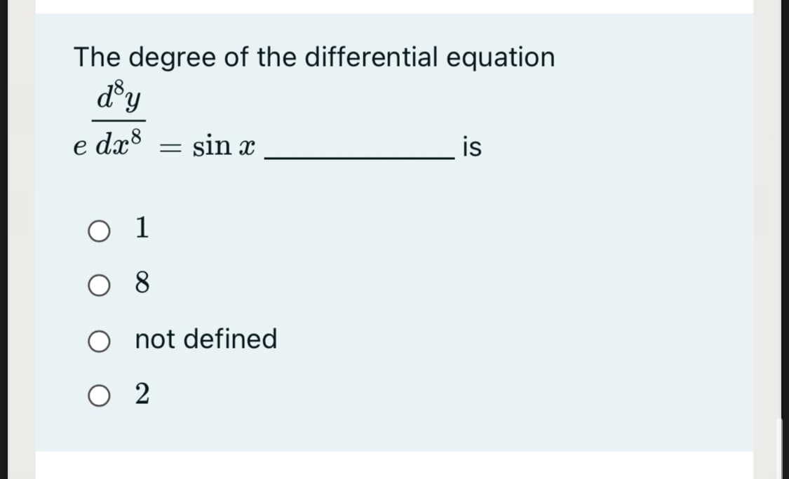 The degree of the differential equation
d®y
e dx = sin x
is
O 1
O 8
O not defined
O 2
