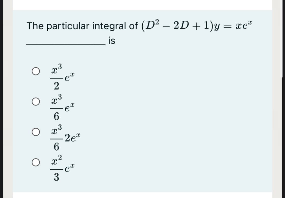 The particular integral of (D² – 2D+ 1)y
xe*
-
is
2
3
6
-2et
x2
3
