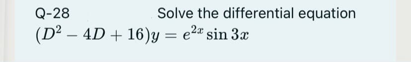 Q-28
Solve the differential equation
(D² – 4D + 16)y = e2" sin 3x
-
