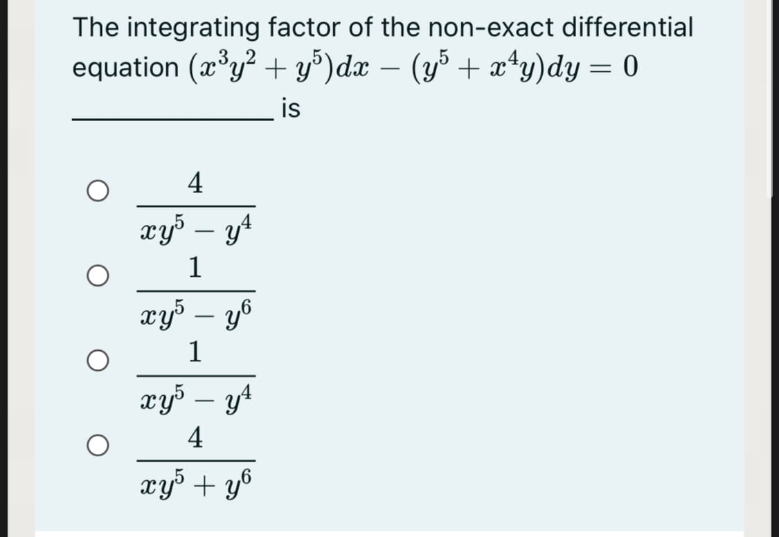 The integrating factor of the non-exact differential
equation (x°y? + y°)dx
is
– (y³ + x*y)dy = 0
-
4
xy³ – y4
-
1
xy – y6
-
1
xy³ – y4
-
4
xy + yô
