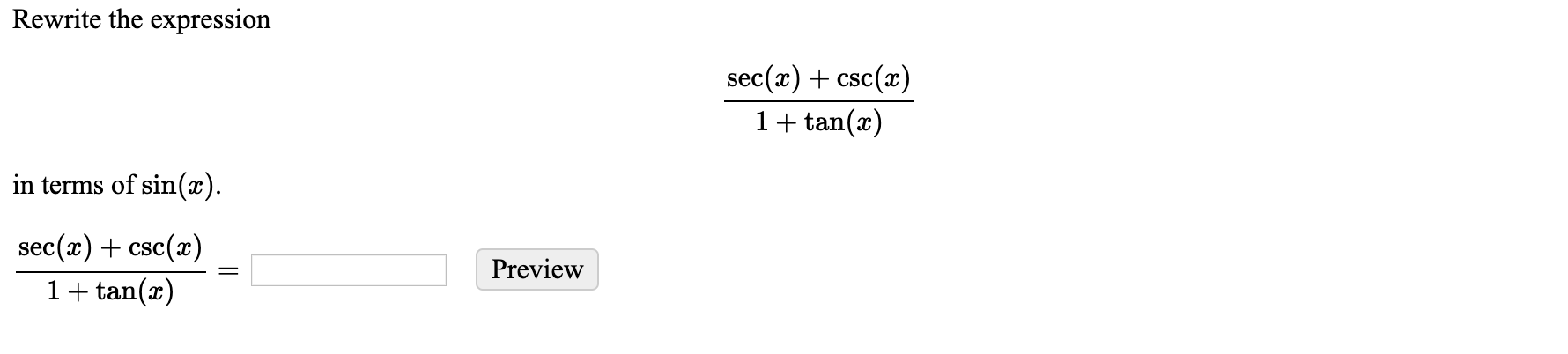 Rewrite the expression
sec(x) + csc(x)
+ tan(x)
in terms of sin(x).
sec(x) + csc(x)
1+ tan(x)
Preview
