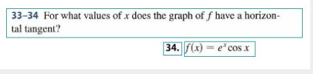 33-34 For what values of x does the graph of f have a horizon-
tal tangent?
34. f(x) = e*cos x
