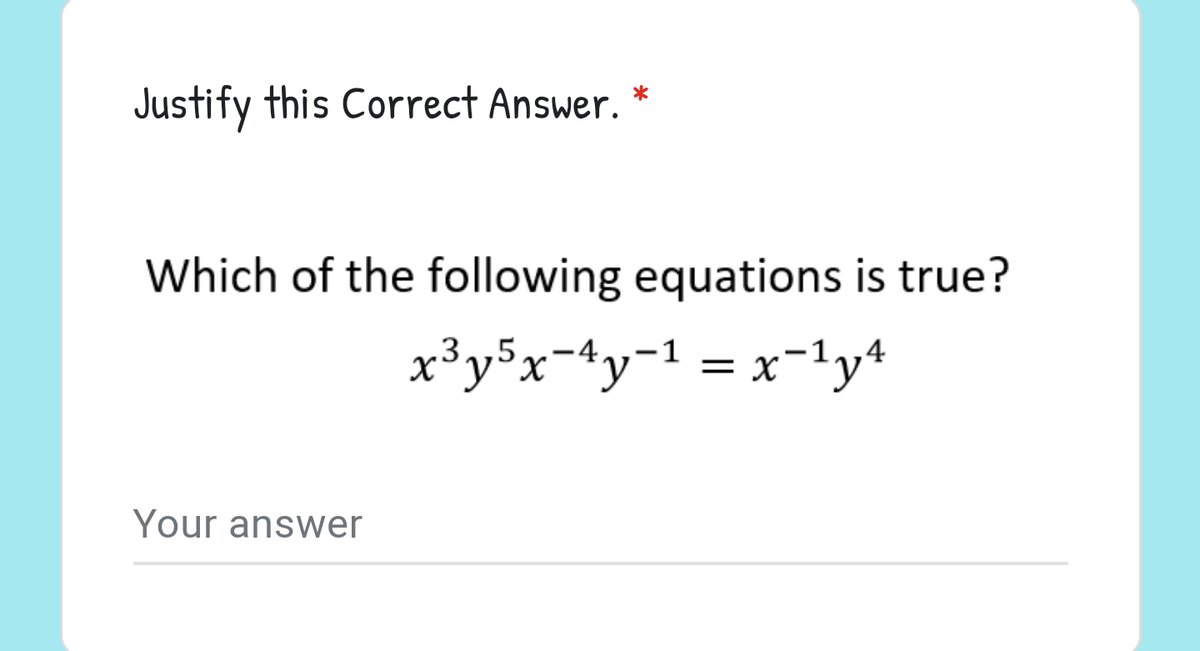 Justify this Correct Answer.
Which of the following equations is true?
x³y³x=*y=1 = x=1y4
.3,,5
Your answer
