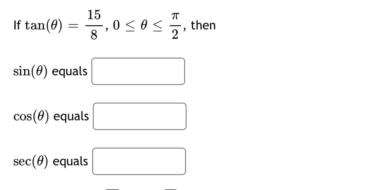 15
If tan(0) =
-, 0 <0<
8.
then
2
sin(0) equals
cos(0) equals
sec (0) еquals
