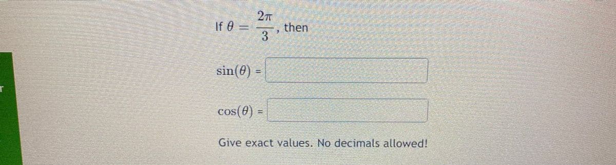 If 0-
2T
then
3
sin(0) =
cos(0) =
Give exact values. No decimals allowed!
