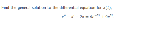 Find the general solution to the differential equation for x(t),
x" – x' – 2x = 4e'
-2t
+ 9e2t.
