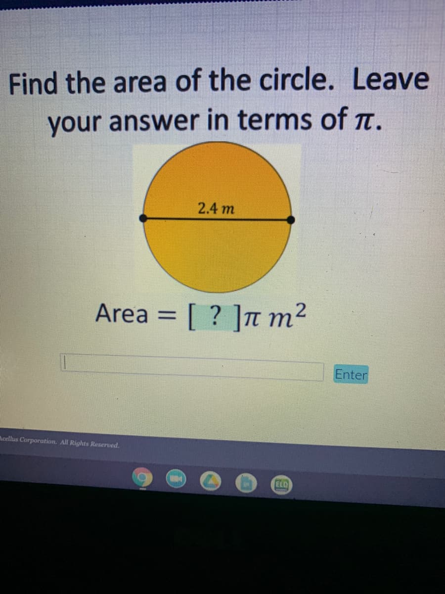 Find the area of the circle. Leave
your answer in terms of T.
2.4 m
Area = [ ? ]T m²
%3D
Enter
Acellus Corporation. All Rights Reserved.
ELD
