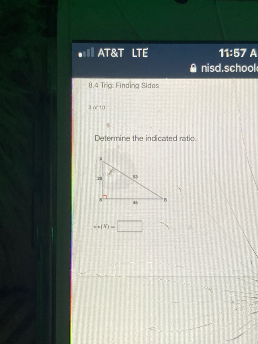all AT&T LTE
11:57 A
A nisd.schoolo
8.4 Trig: Finding Sides
3 of 10
Determine the indicated ratio.
53
45
sin(X) =
