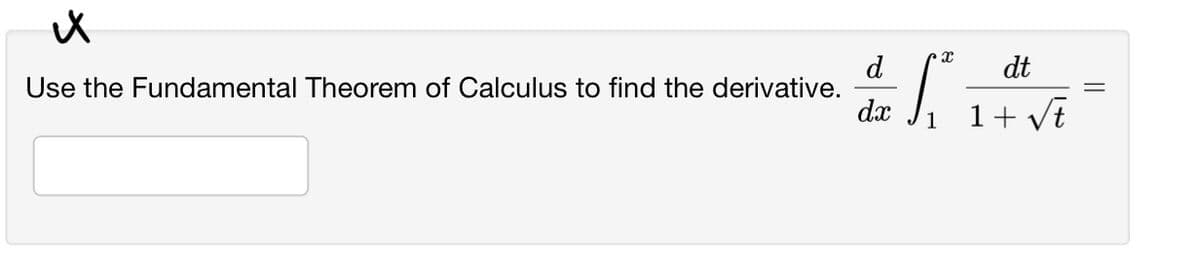 d
Use the Fundamental Theorem of Calculus to find the derivative.
dx
dt
1
1+ vt
