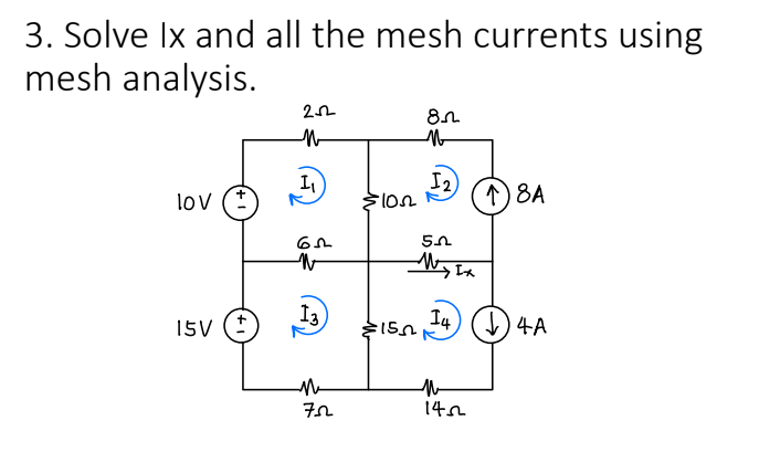 3. Solve Ix and all the mesh currents using
mesh analysis.
lov
15V (+
252
1₁
65
N
13
75
=1022
8
N
150
12
5
My Ix
↑) 8A
14) (↓) 4A
M
1452