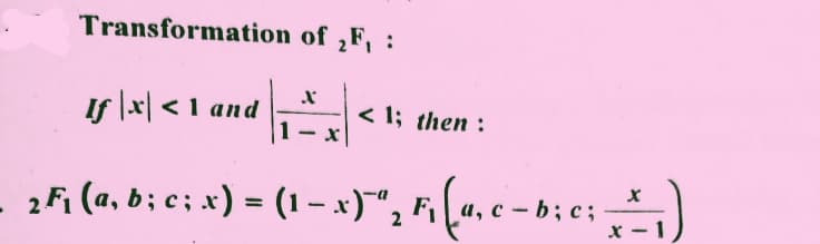 Transformation of ₂F, :
X
15
<
< 1; then:
If |x| < 1 and
X
2F₁ (a, b; c; x) = (1 − x)¯¨º₂ F₁ (a₁c-b;c ; _- = -₁)
2
,
x-1