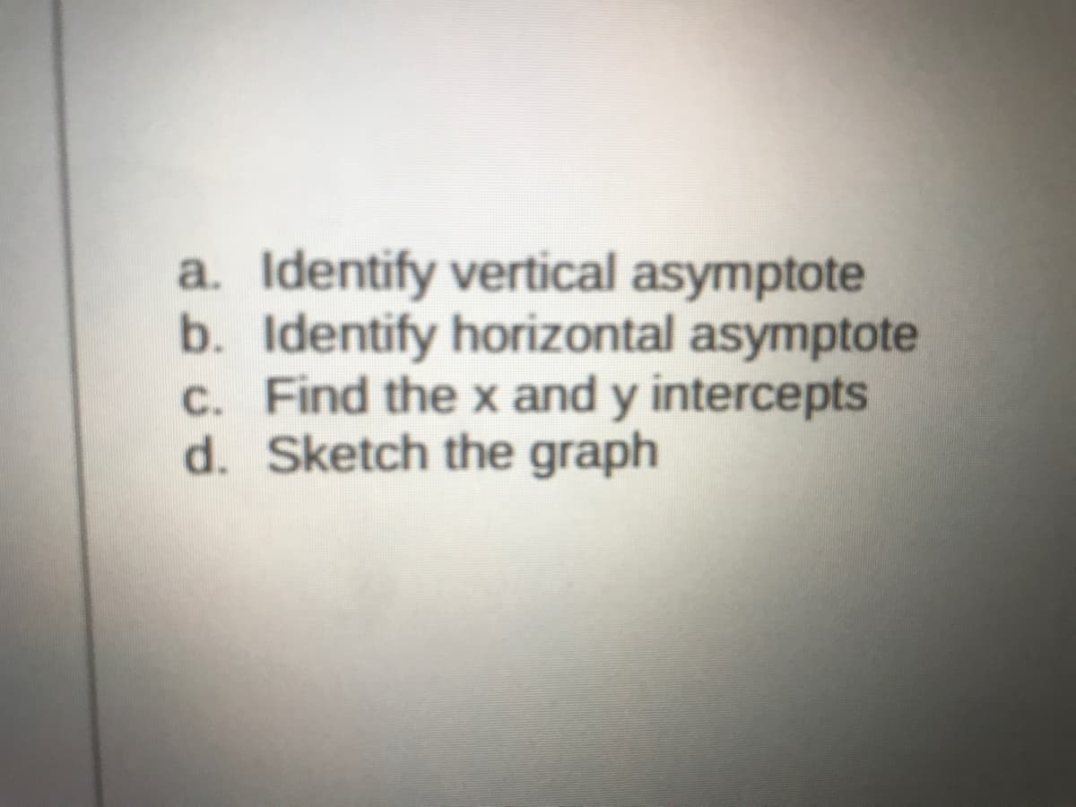 a. Identify vertical asymptote
b. Identify horizontal asymptote
c. Find the x and y intercepts
d. Sketch the graph
