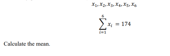 Χ), X2, X3, Χ4, X5, Xρ
6
Xi = 174
Calculate the mean.
