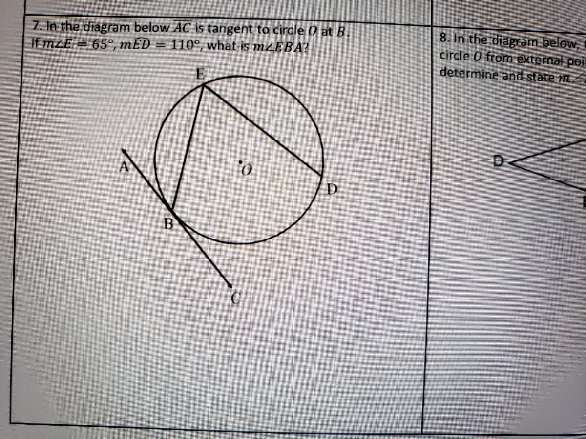7. In the diagram below AC is tangent to circle 0 at B.
If mZE = 65°, mED = 110°, what is mzEBA?
8. In the diagram below,
circle 0 from external poi
determine and state m
B.
