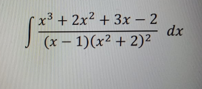 x³ + 2x2 + 3x - 2
dx
|Tx – 1)(x² + 2)²
