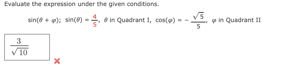 Evaluate the expression under the given conditions.
V5
p in Quadrant II
sin(0 + p); sin(0)
4, 0 in Quadrant I, cos(@) =
3
V10
