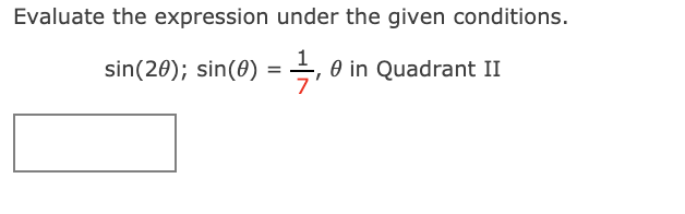 Evaluate the expression under the given conditions.
sin(20); sin(0)
O in Quadrant II
=
