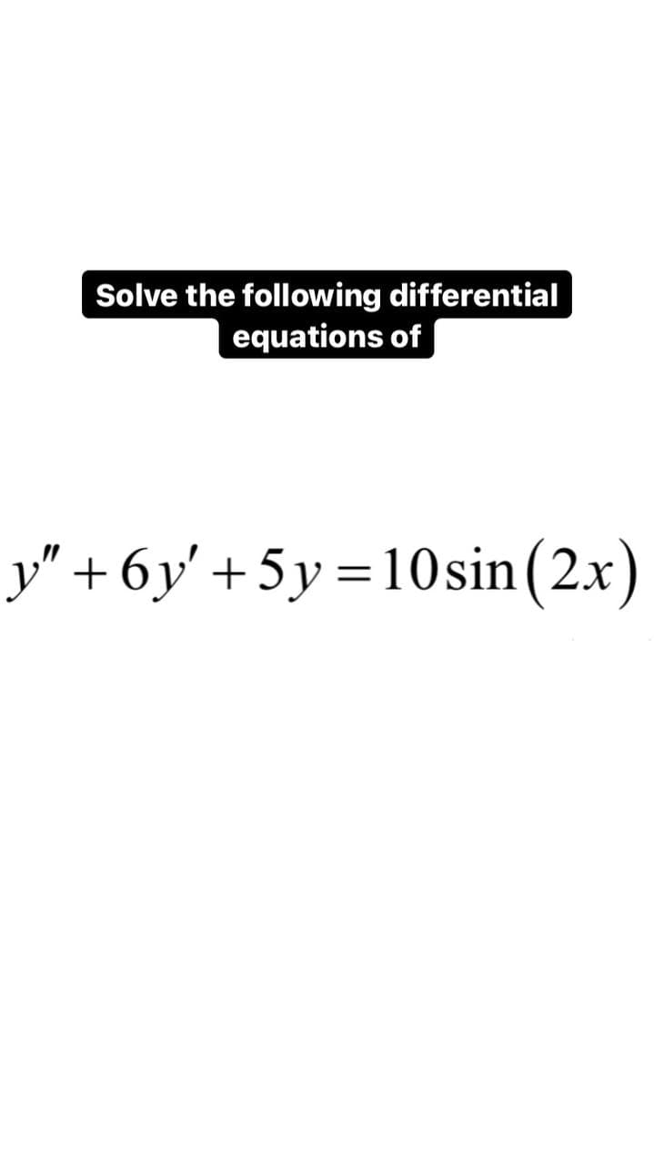 Solve the following differential
equations of
y"+6y' +5y=10sin (2x)