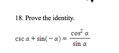 18. Prove the identity.
cos a
.
csc a + sin(-a) =
sin a
