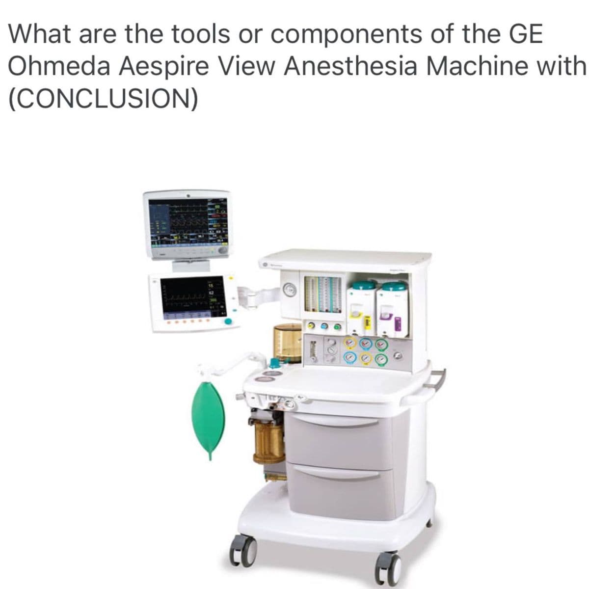 What are the tools or components
Ohmeda Aespire View Anesthesia
(CONCLUSION)
TO
CO
of the GE
Machine with