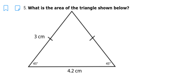 5. What is the area of the triangle shown below?
3 ст
45
45
4.2 cm
