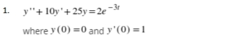 y"+ 10y'+25y=2e¯
1.
where y (0) =0 and y'(0) =1
