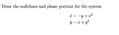 Draw the nullelines and phase portrait for the system
i = -y +a?
ý = x + y*
