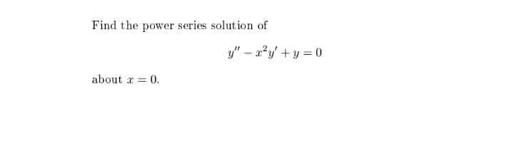 Find the power series solution of
y" – a?y' +y = 0
about r = 0.
