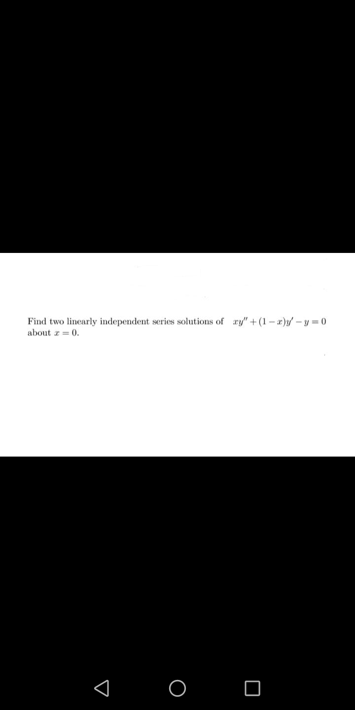 Find two linearly independent series solutions of ry"+(1-æ)y'-y = 0
about a = 0.
O O
