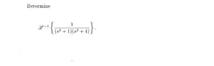 Determine
1
L- +1)(s² + 4)
